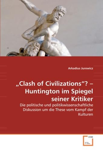 „Clash of Civilizations“? – Huntington im Spiegel seiner Kritiker: Die politische und politikwissenschaftliche Diskussion um die These vom Kampf der Kulturen Law