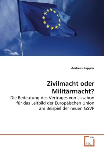 Zivilmacht oder Militärmacht?: Die Bedeutung des Vertrages von Lissabon für das Leitbild der Europäischen Union am Beispiel der neuen GSVP Law
