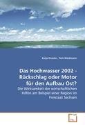 Das Hochwasser 2002, Rückschlag oder Motor für den Aufbau Ost?: Die Wirksamkeit der wirtschaftlichen Hilfen am Beispiel einer Region im Freistaat Sachsen Law