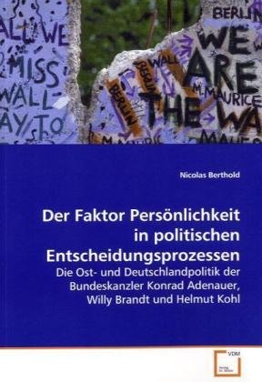 Der Faktor Persönlichkeit in politischen Entscheidungsprozessen: Die Ost- und Deutschlandpolitik der Bundeskanzler Konrad Adenauer, Willy Brandt und Helmut Kohl Law
