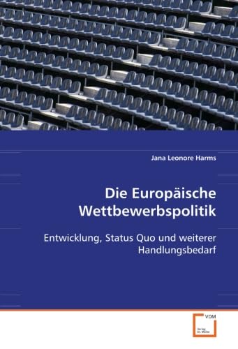 Die Europäische Wettbewerbspolitik: Entwicklung, Status Quo und weiterer Handlungsbedarf Law