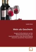 Wein als Geschenk: Exogene Einflussfaktoren auf die Weinkaufentscheidung in der Geschenksituation unter Berücksichtigung relevanter persönlicher Dispositionen Law