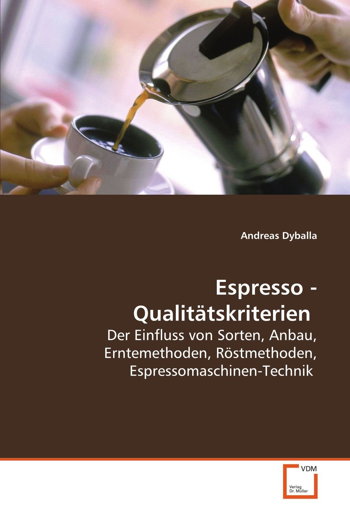 Espresso - Qualitätskriterien: Der Einfluss von Sorten, Anbau, Erntemethoden, Röstmethoden, Espressomaschinen-Technik Natural Sciences