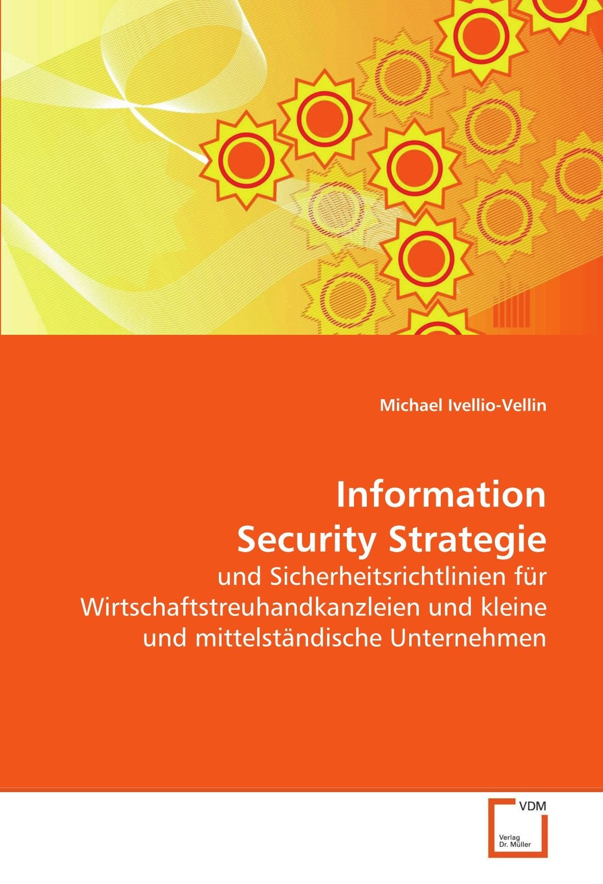 Information Security Strategie: und Sicherheitsrichtlinien für Wirtschaftstreuhandkanzleien und kleine und mittelständische Unternehmen Computer Science