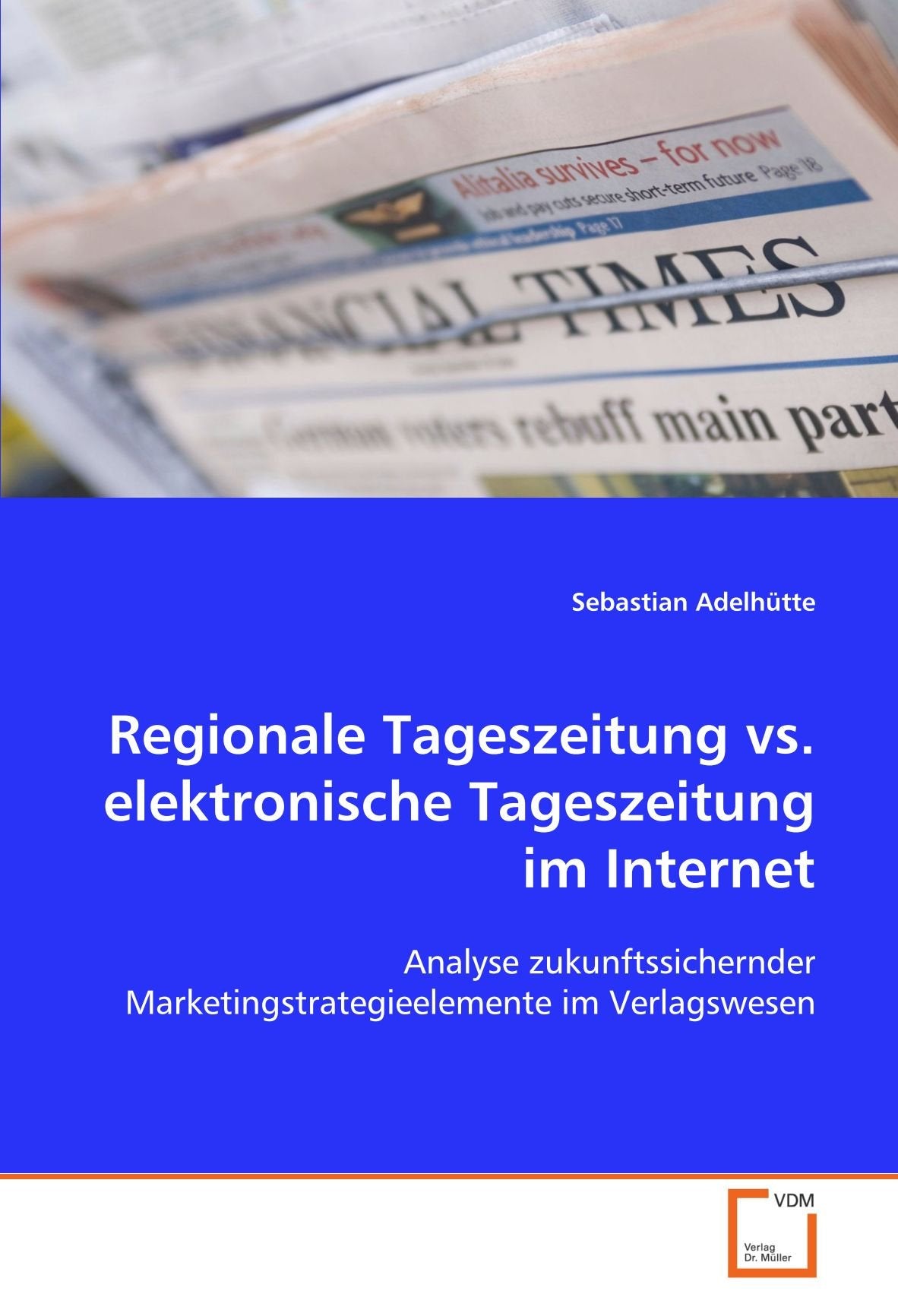 Regionale Tageszeitung vs. elektronische Tageszeitung im Internet: Analyse zukunftssichernder Marketingstrategieelemente im Verlagswesen Law