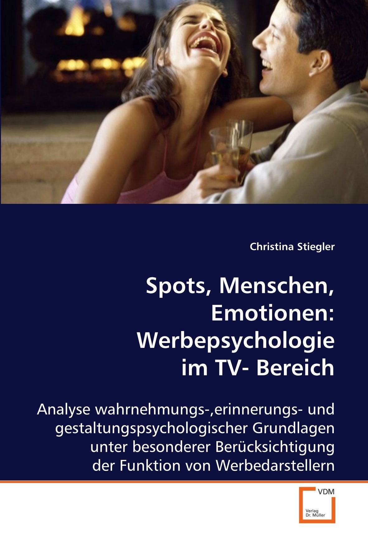 Spots, Menschen, Emotionen: Werbepsychologie im TV- Bereich: Analyse wahrnehmungs-,erinnerungs- und gestaltungspsychologischer Grundlagen unter ... der Funktion von Werbedarstellern Psychology