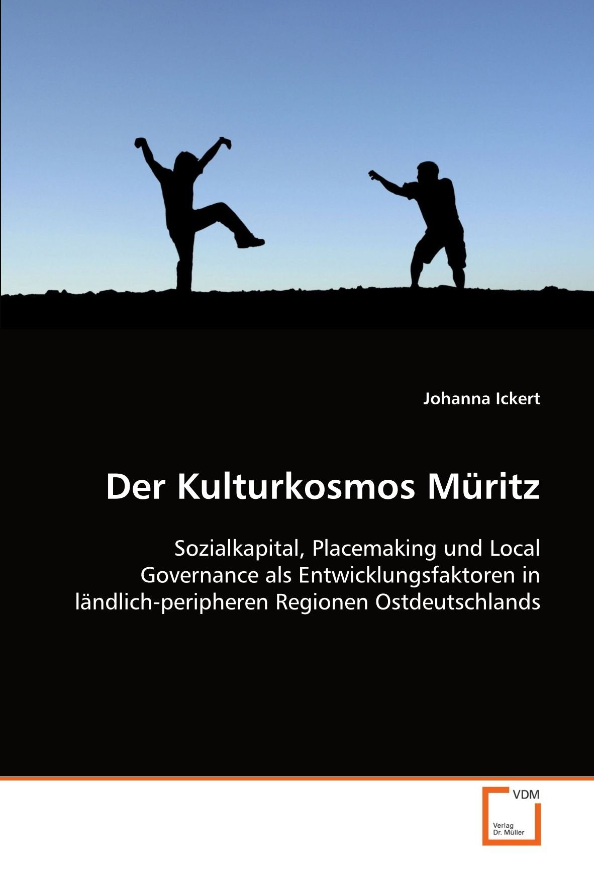 Der Kulturkosmos Müritz: Sozialkapital, Placemaking und Local Governance als Entwicklungsfaktoren in ländlich-peripheren Regionen Ostdeutschlands Law
