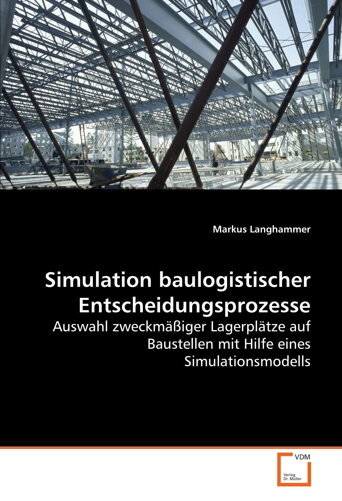 Simulation baulogistischer Entscheidungsprozesse: Auswahl zweckmäßiger Lagerplätze auf Baustellen mit Hilfe eines Simulationsmodells book