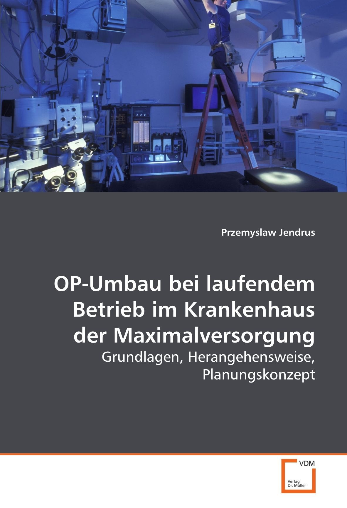 OP-Umbau bei laufendem Betrieb im Krankenhaus der Maximalversorgung: Grundlagen, Herangehensweise, Planungskonzept Medicine