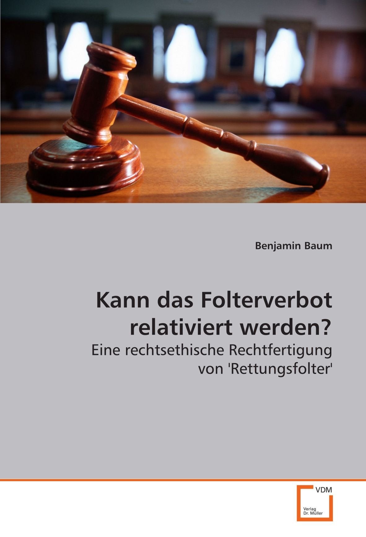 Kann das Folterverbot relativiert werden?: Eine rechtsethische Rechtfertigung von 'Rettungsfolter' Philosophy