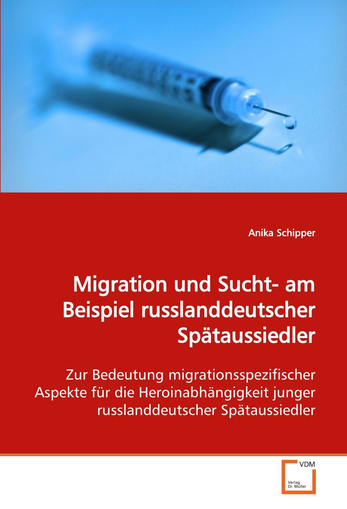 Migration und Sucht- am Beispiel russlanddeutscher Spätaussiedler: Zur Bedeutung migrationsspezifischer Aspekte für die Heroinabhängigkeit junger russlanddeutscher Spätaussiedler Social Sciences