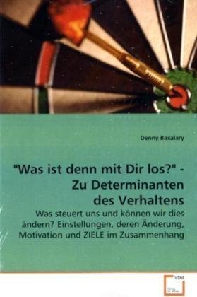 "Was ist denn mit Dir los?" - Zu Determinanten des Verhaltens: Was steuert uns und können wir dies ändern? Einstellungen, deren Änderung, Motivation und ZIELE im Zusammenhang Law