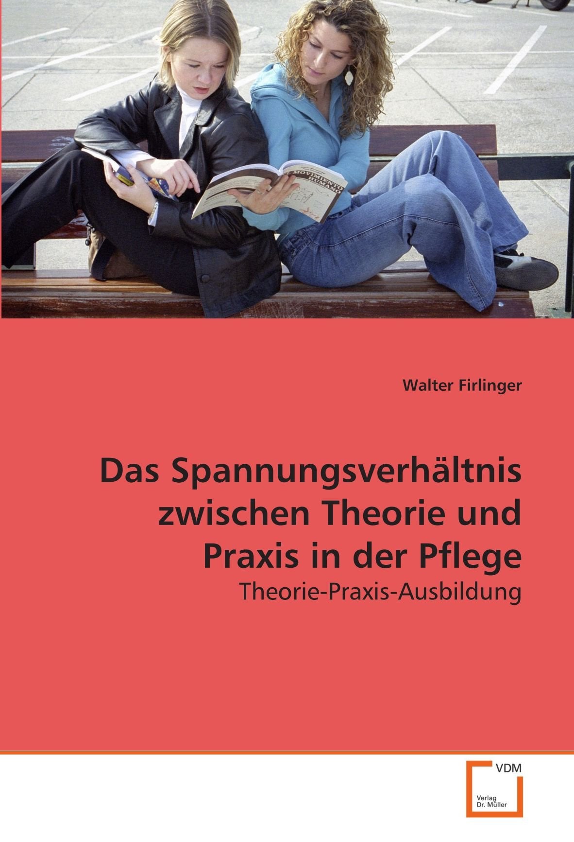 Das Spannungsverhältnis zwischen Theorie und Praxis in der Pflege: Theorie-Praxis-Ausbildung Medicine