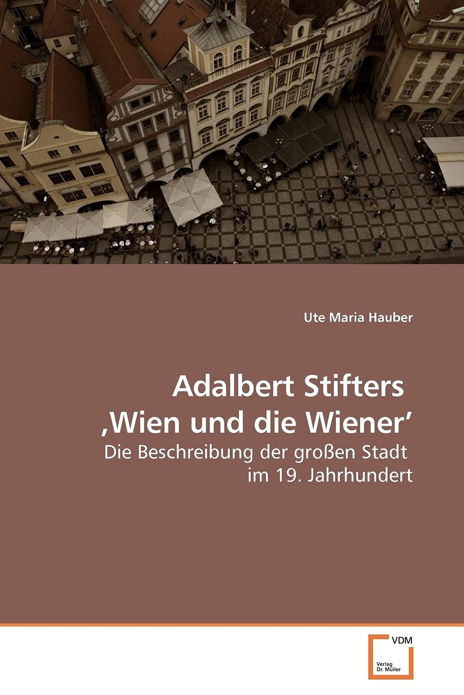 Adalbert Stifters ?Wien und die Wiener?: Die Beschreibung der großen Stadt im 19. Jahrhundert Politics & History