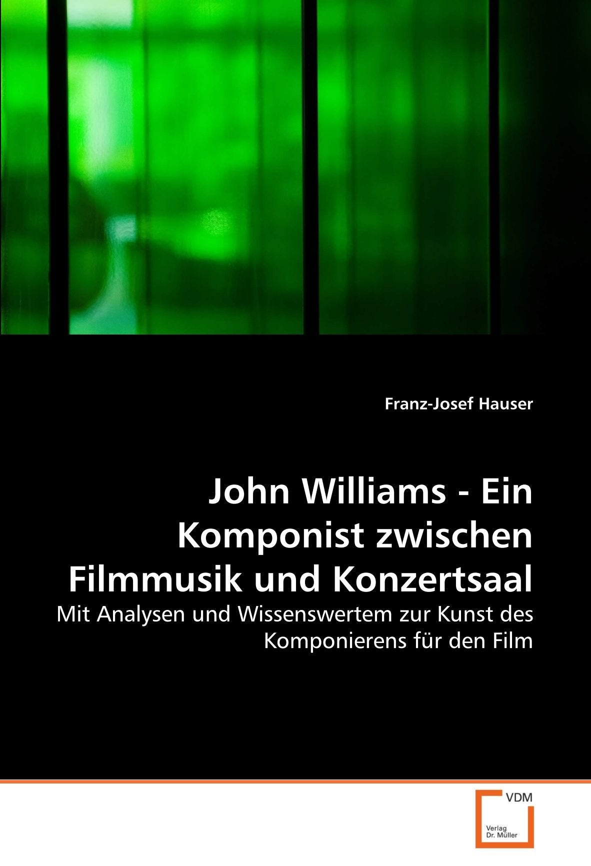 John Williams - Ein Komponist zwischen Filmmusik und Konzertsaal: Mit Analysen und Wissenswertem zur Kunst des Komponierens für den Film Arts & Music