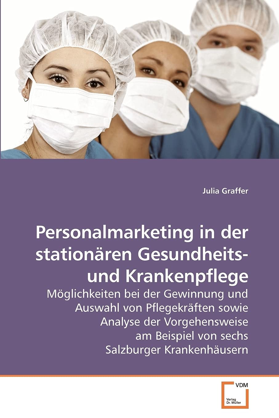 Personalmarketing in der stationären Gesundheits- und Krankenpflege: Möglichkeiten bei der Gewinnung und Auswahl von Pflegekräften sowie Analyse der ... Beispiel von sechs Salzburger Krankenhäusern Law