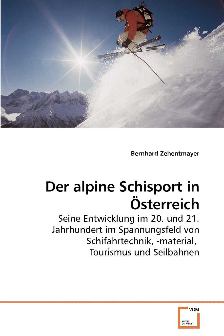 Der alpine Schisport in Österreich: Seine Entwicklung im 20. und 21. Jahrhundert im Spannungsfeld von Schifahrtechnik, -material, Tourismus und Seilbahnen Learning & Reference