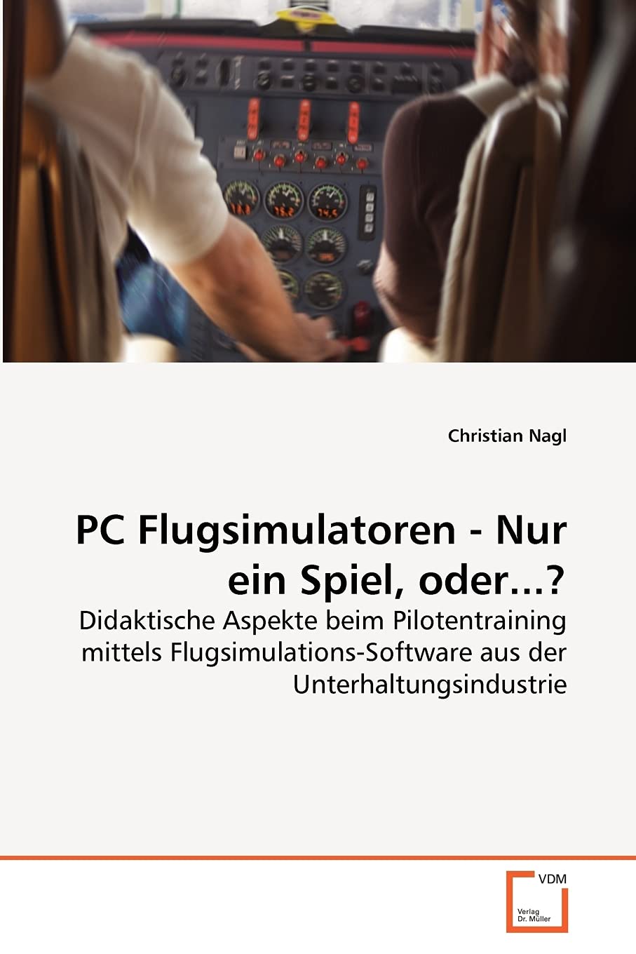 PC Flugsimulatoren - Nur ein Spiel, oder...?: Didaktische Aspekte beim Pilotentraining mittels Flugsimulations-Software aus der Unterhaltungsindustrie Business & Technology