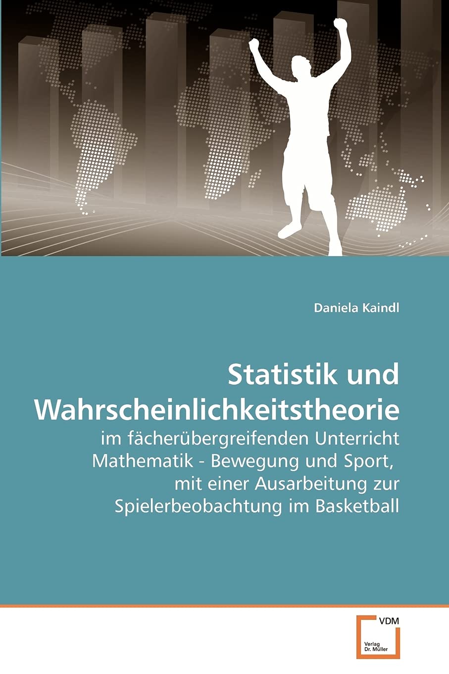 Statistik und Wahrscheinlichkeitstheorie: im fächerübergreifenden Unterricht Mathematik - Bewegung und Sport, mit einer Ausarbeitung zur Spielerbeobachtung im Basketball Mathematics