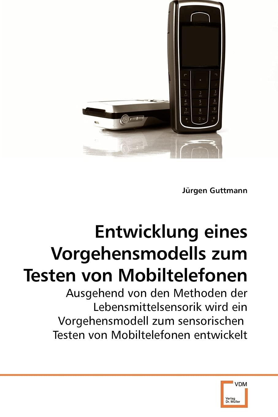 Entwicklung eines Vorgehensmodells zum Testen von Mobiltelefonen: Ausgehend von den Methoden der Lebensmittelsensorik wird ein Vorgehensmodell zum sensorischen Testen von Mobiltelefonen entwickelt Business & Technology