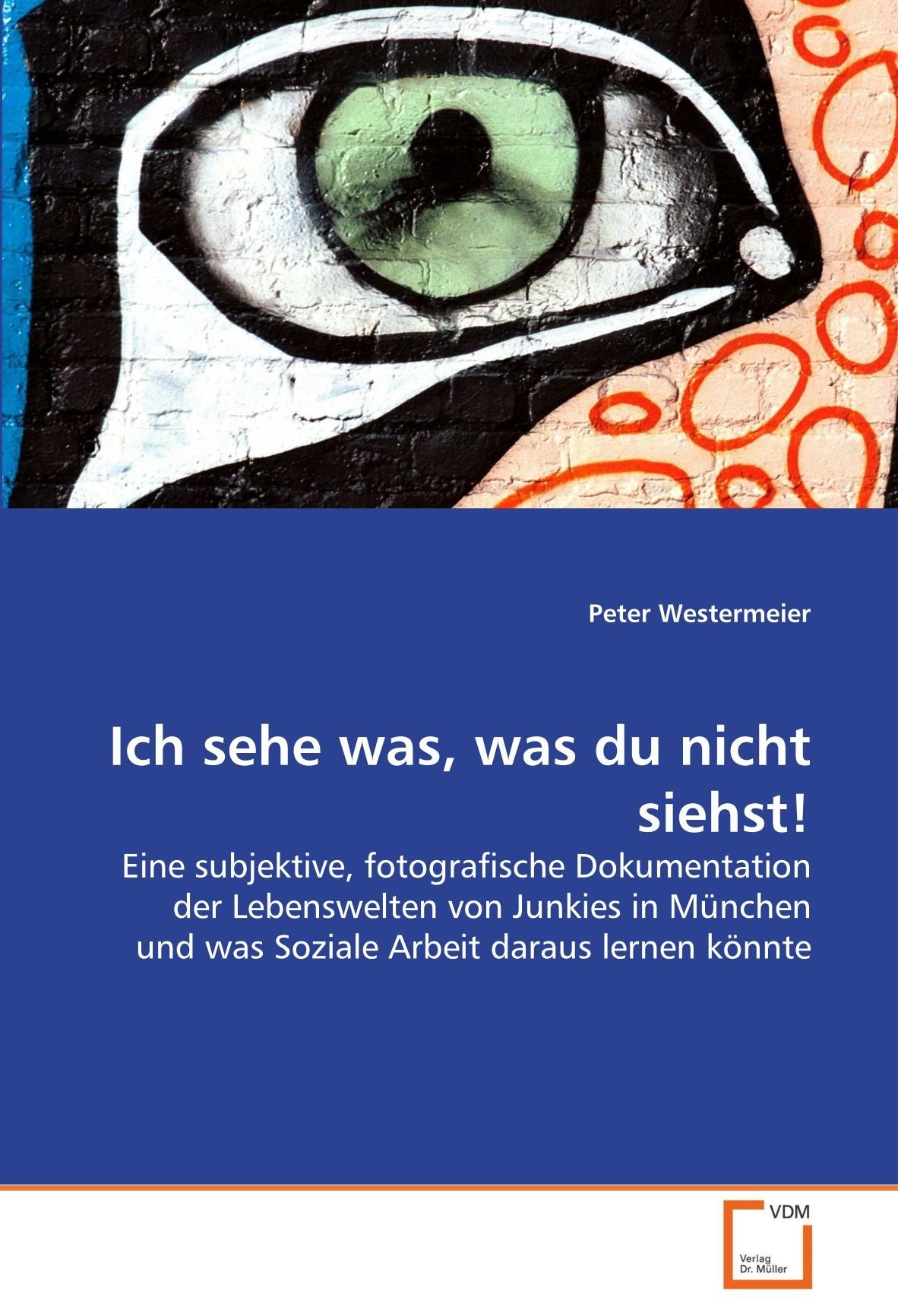 Ich sehe was, was du nicht siehst!: Eine subjektive, fotografische Dokumentation der Lebenswelten von Junkies in München und was Soziale Arbeit daraus lernen könnte Photography