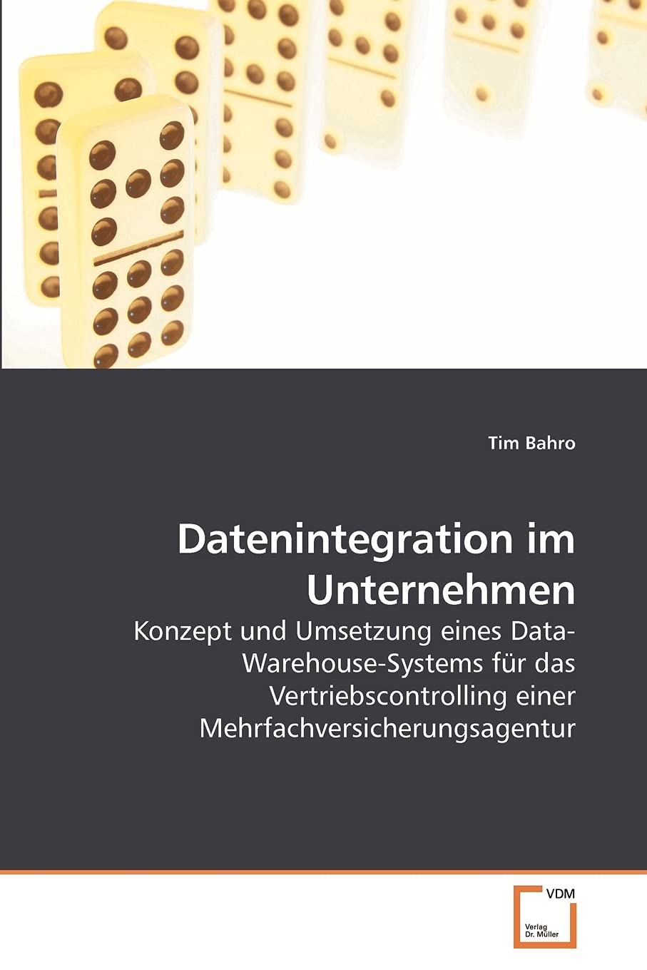 Datenintegration im Unternehmen: Konzept und Umsetzung eines Data-Warehouse-Systems für das Vertriebscontrolling einer Mehrfachversicherungsagentur Computer Science