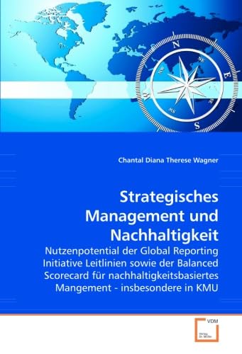 Strategisches Management und Nachhaltigkeit: Nutzenpotential der Global Reporting Initiative Leitlinien sowie der Balanced Scorecard für nachhaltigkeitsbasiertes Mangement - insbesondere in KMU Law