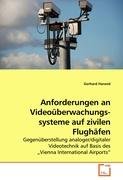 Anforderungen an Videoüberwachungs- systeme auf zivilen Flughäfen: Gegenüberstellung analoger/digitaler Videotechnik auf Basis des Vienna International Airports Books