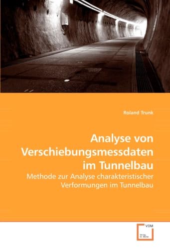 Analyse von Verschiebungsmessdaten im Tunnelbau: Methode zur Analyse charakteristischer Verformungen im Tunnelbau Business & Technology