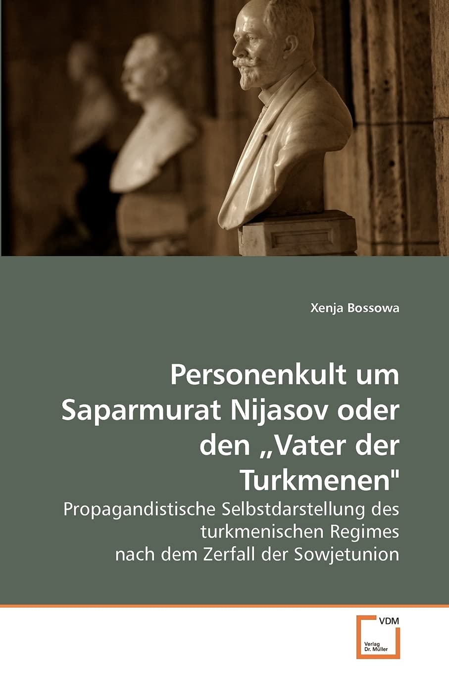 Personenkult um Saparmurat Nijasov oder den „Vater der Turkmenen": Propagandistische Selbstdarstellung des turkmenischen Regimes nach dem Zerfall der Sowjetunion Politics & History