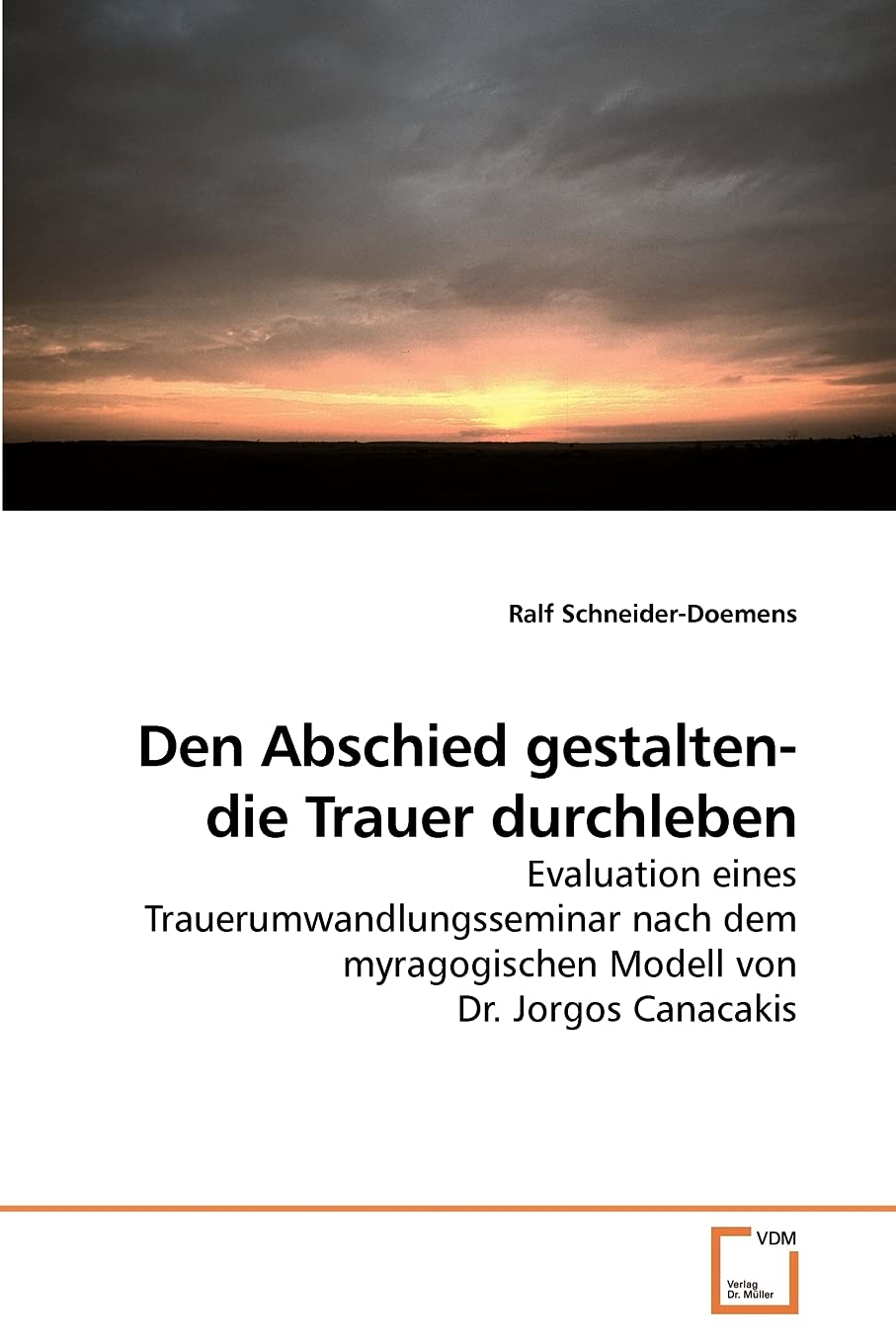Den Abschied gestalten- die Trauer durchleben: Evaluation eines Trauerumwandlungsseminars nach dem myragogischen Modell von Dr. Jorgos Canacakis: ... myragogischen Modell von Dr. Jorgos Canacakis Death & Mourning