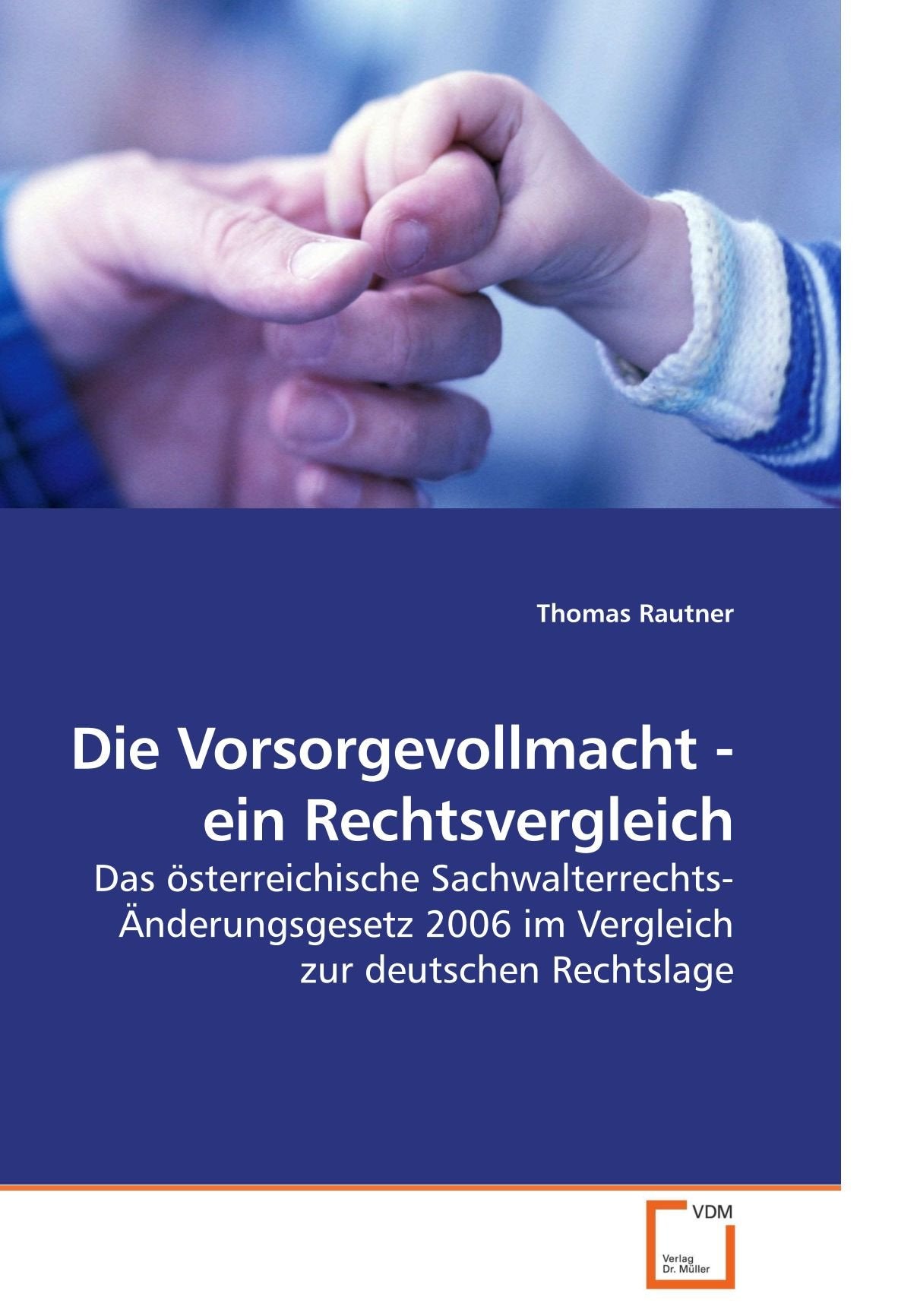 Die Vorsorgevollmacht - ein Rechtsvergleich: Das österreichische Sachwalterrechts-Änderungsgesetz 2006 im Vergleich zur deutschen Rechtslage Law