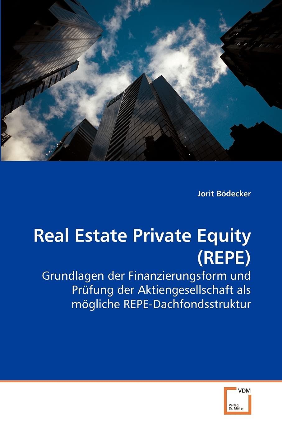 Real Estate Private Equity (REPE): Grundlagen der Finanzierungsform und Prüfung der Aktiengesellschaft als mögliche REPE-Dachfondsstruktur Law