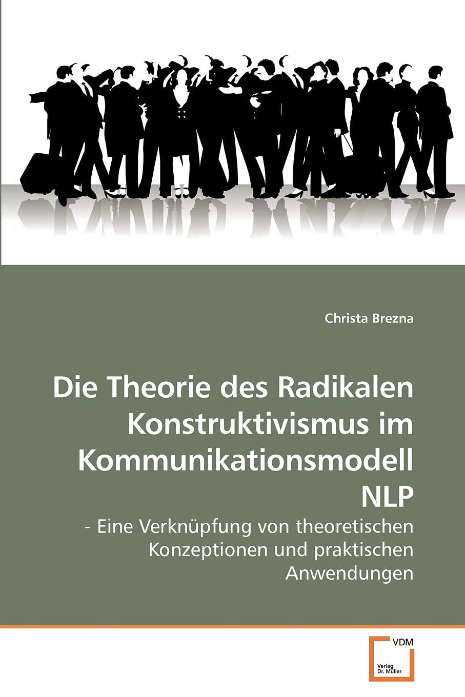 Die Theorie des Radikalen Konstruktivismus im Kommunikationsmodell NLP: - Eine Verknüpfung von theoretischen Konzeptionen und praktischen Anwendungen Philosophy