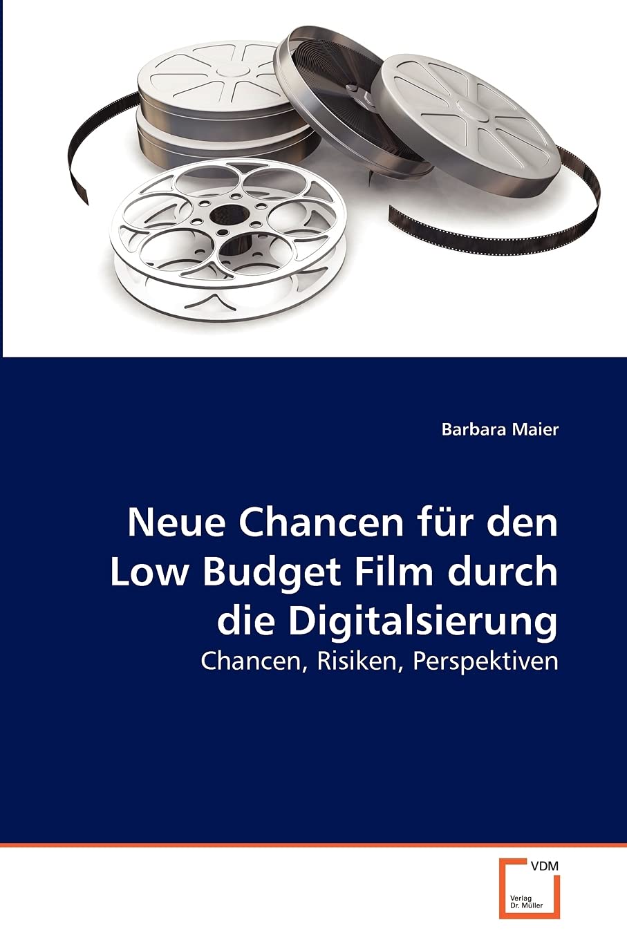 Neue Chancen für den Low Budget Film durch die Digitalsierung: Chancen, Risiken, Perspektiven Film, Art & Culture