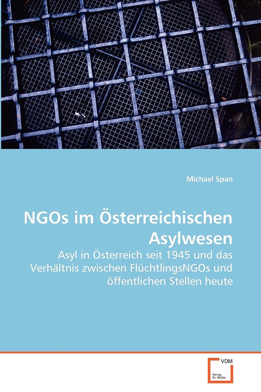NGOs im Österreichischen Asylwesen: Asyl in Österreich seit 1945 und das Verhältnis zwischen FlüchtlingsNGOs und öffentlichen Stellen heute Law