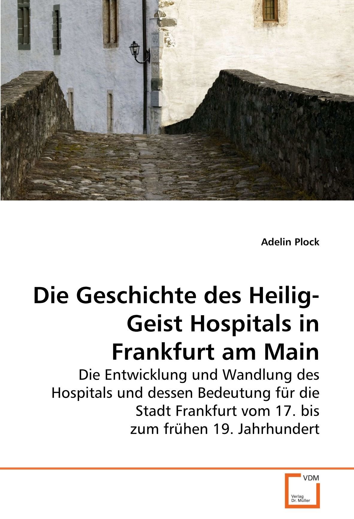 Die Geschichte des Heilig-Geist Hospitals in Frankfurt am Main: Die Entwicklung und Wandlung des Hospitals und dessen Bedeutung für die Stadt Frankfurt vom 17. bis zum frühen 19. Jahrhundert Politics & History