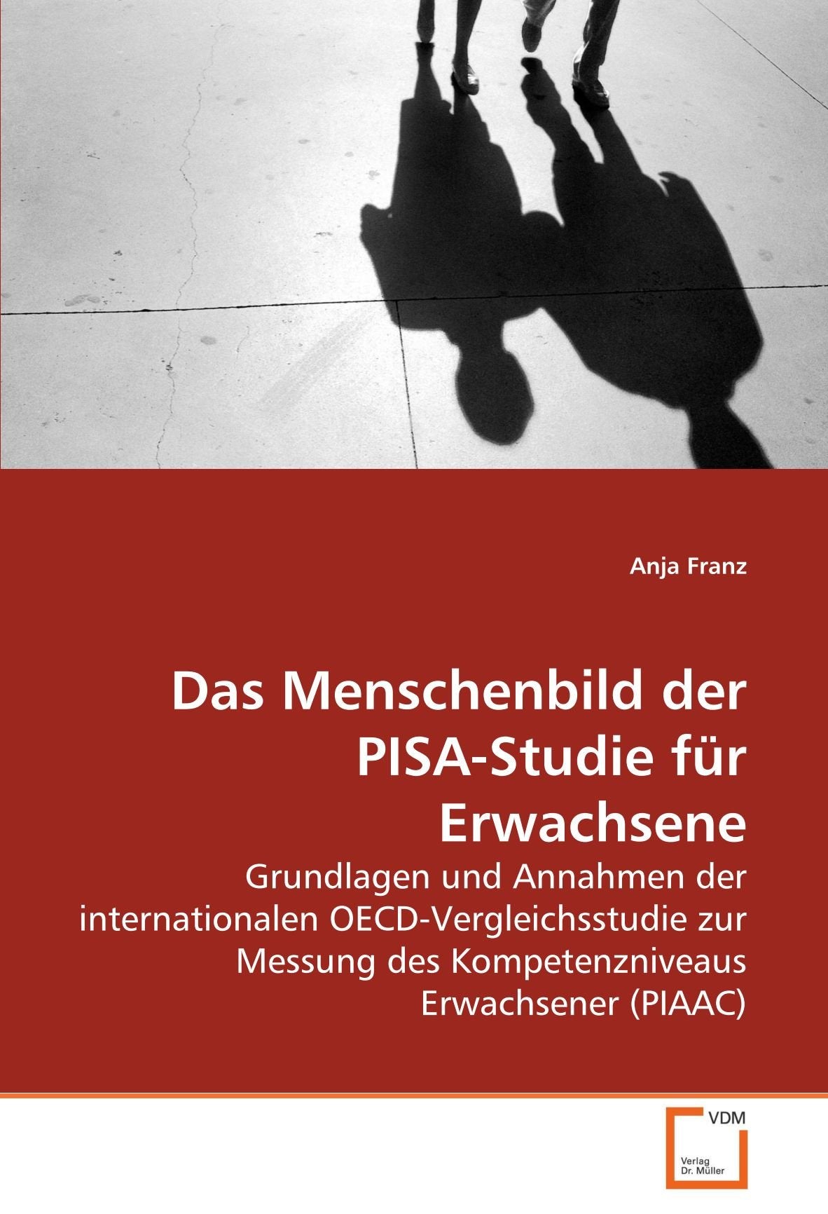 Das Menschenbild der PISA-Studie für Erwachsene: Grundlagen und Annahmen der internationalen OECD-Vergleichsstudie zur Messung des Kompetenzniveaus Erwachsener (PIAAC) book