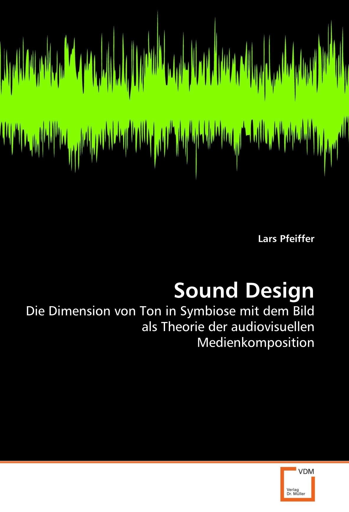Sound Design: Die Dimension von Ton in Symbiose mit dem Bild als Theorie der audiovisuellen Medienkomposition Film, Art & Culture