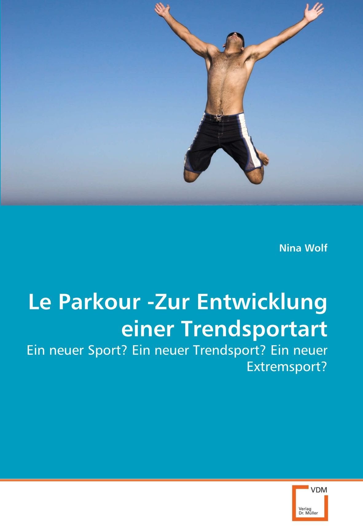 Le Parkour -Zur Entwicklung einer Trendsportart: Ein neuer Sport? Ein neuer Trendsport? Ein neuer Extremsport? Leisure & Fun