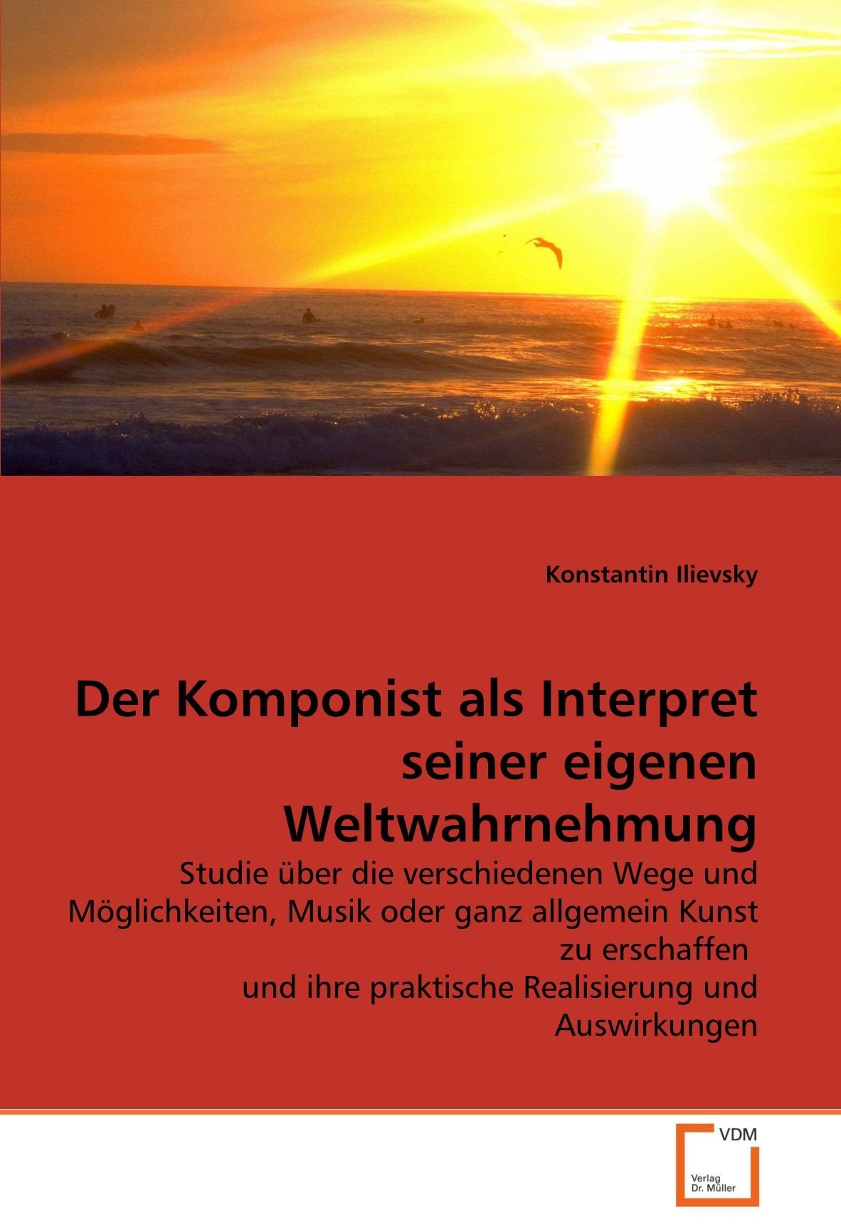 Der Komponist als Interpret seiner eigenen Weltwahrnehmung: Studie über die verschiedenen Wege und Möglichkeiten, Musik oder ganz allgemein Kunst zu ... ihre praktische Realisierung und Auswirkungen Arts & Music