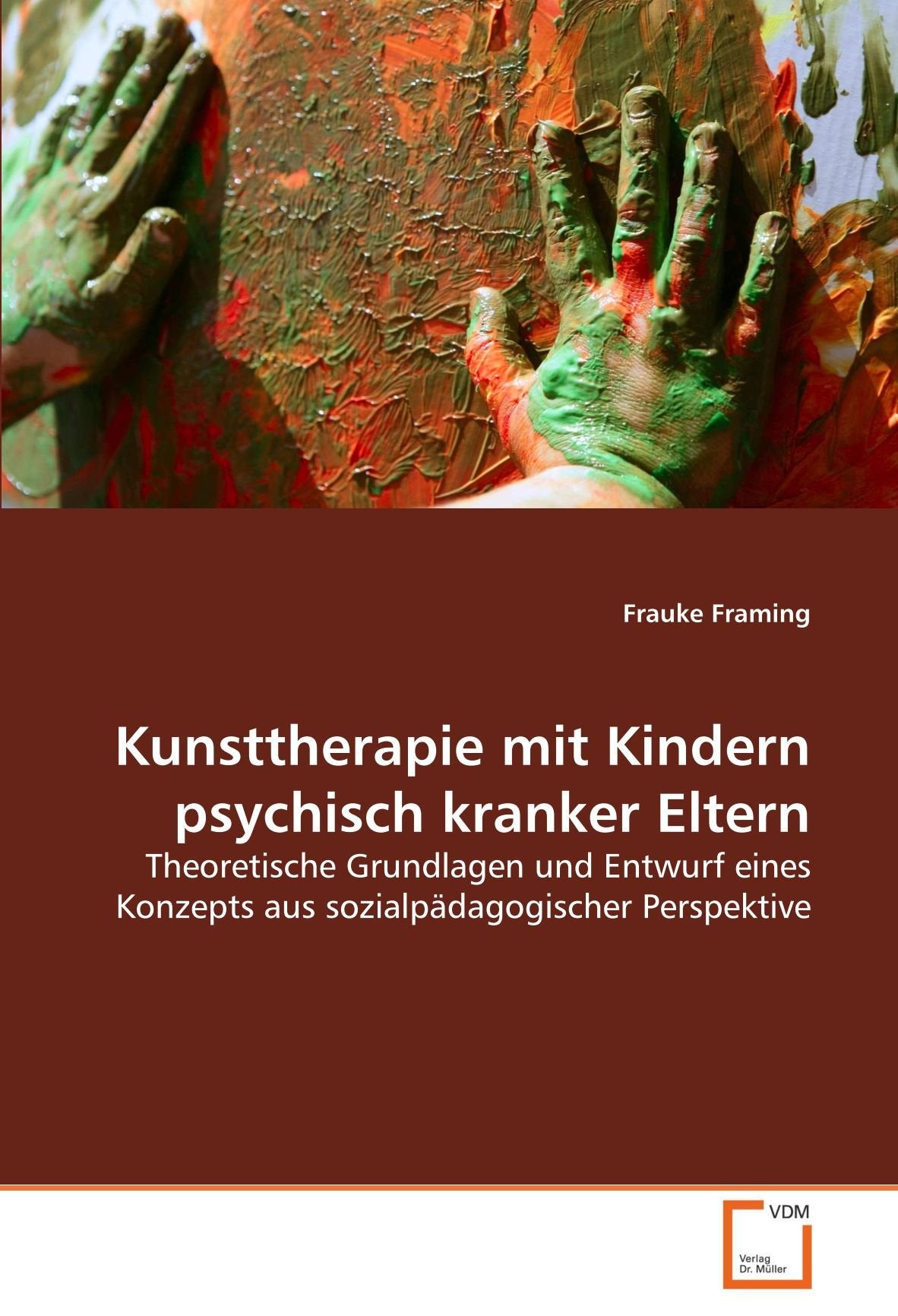 Kunsttherapie mit Kindern psychisch kranker Eltern: Theoretische Grundlagen und Entwurf eines Konzepts aus sozialpädagogischer Perspektive Learning & Reference