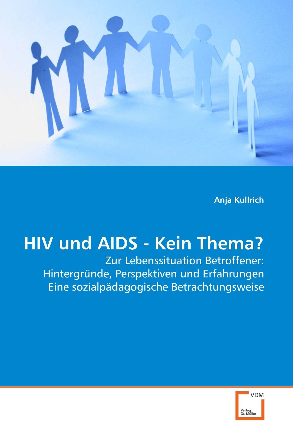 HIV und AIDS - Kein Thema?: Zur Lebenssituation Betroffener: Hintergründe, Perspektiven und Erfahrungen Eine sozialpädagogische Betrachtungsweise Learning & Reference