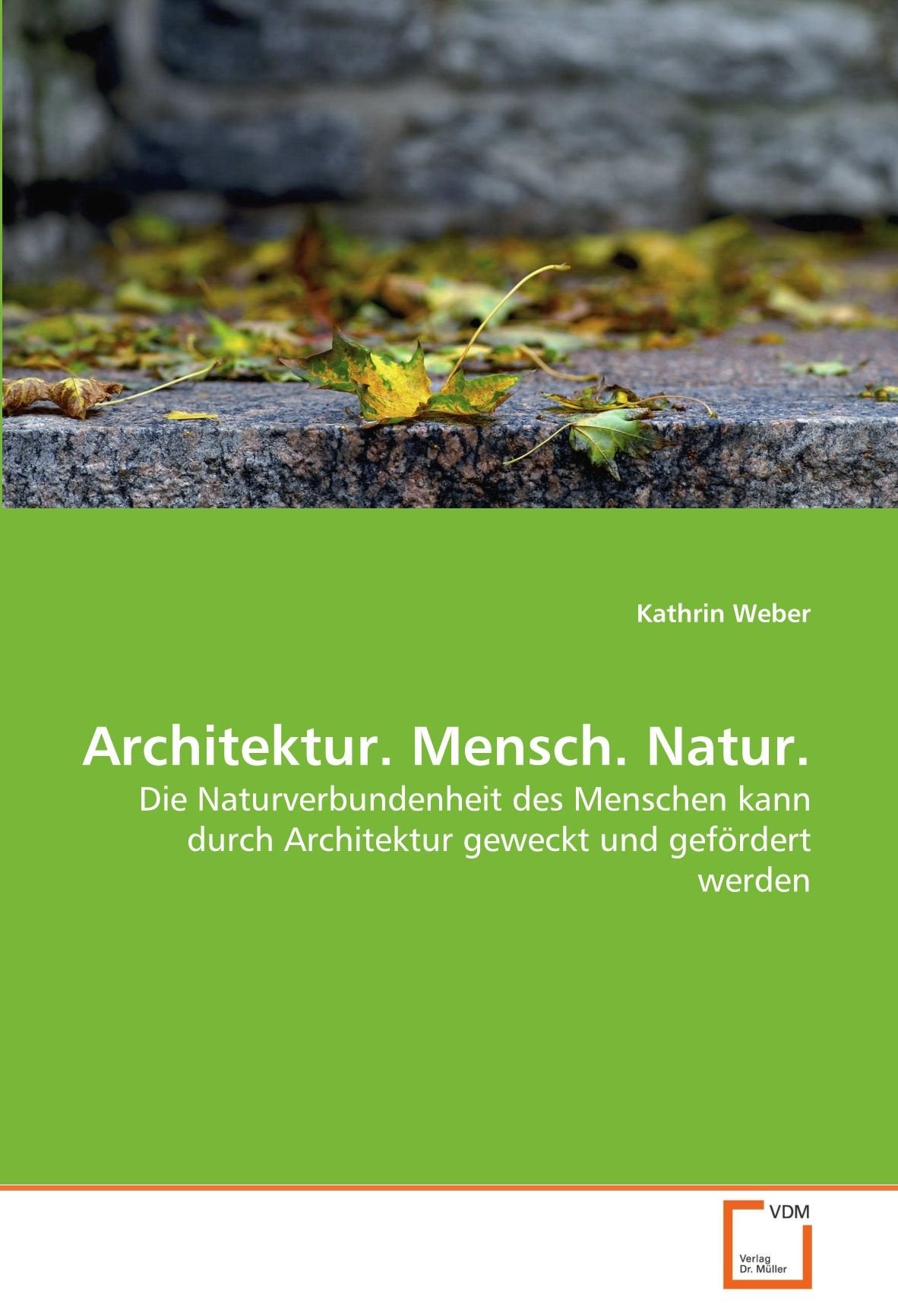 Architektur. Mensch. Natur.: Die Naturverbundenheit des Menschen kann durch Architektur geweckt und gefördert werden Architecture