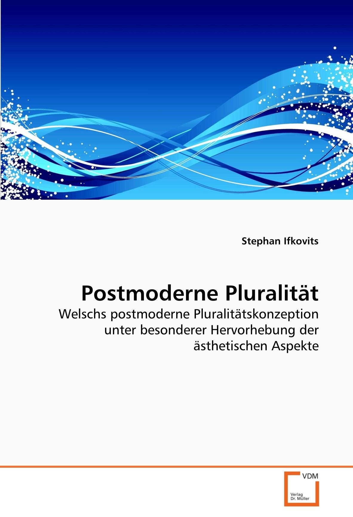 Postmoderne Pluralität: Welschs postmoderne Pluralitätskonzeption unter besonderer Hervorhebung der ästhetischen Aspekte Philosophy