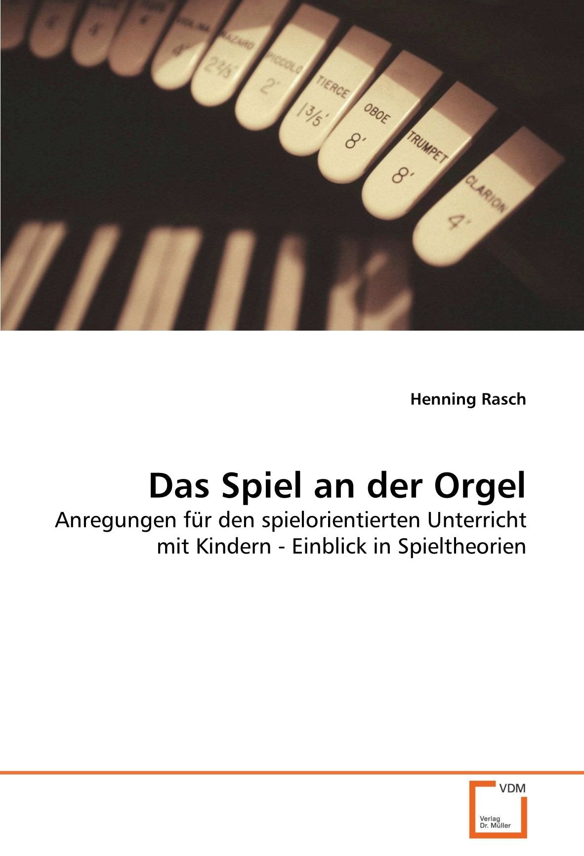 Das Spiel an der Orgel: Anregungen für den spielorientierten Unterricht mit Kindern - Einblick in Spieltheorien Arts & Music
