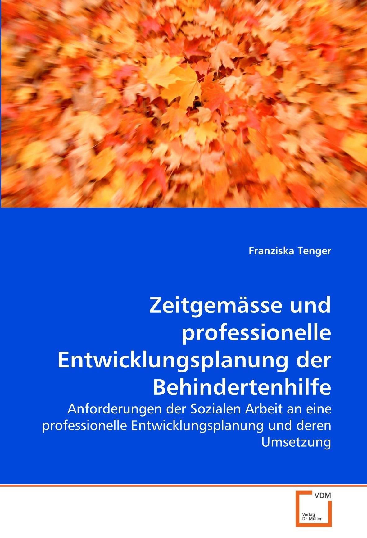 Zeitgemässe und professionelle Entwicklungsplanung der Behindertenhilfe: Anforderungen der Sozialen Arbeit an eine professionelle Entwicklungsplanung und deren Umsetzung Learning & Reference