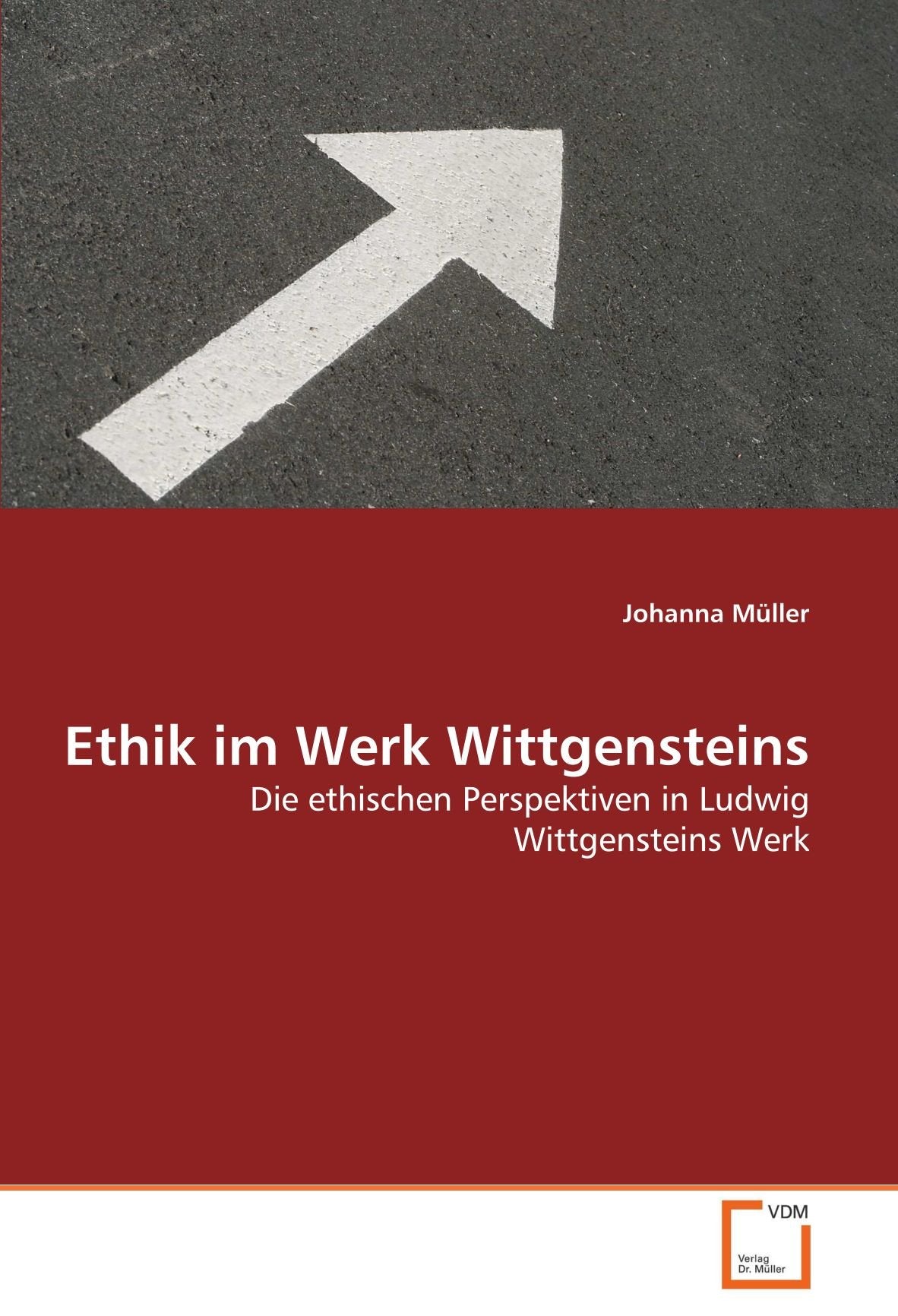Ethik im Werk Wittgensteins: Die ethischen Perspektiven in Ludwig Wittgensteins Werk Philosophy