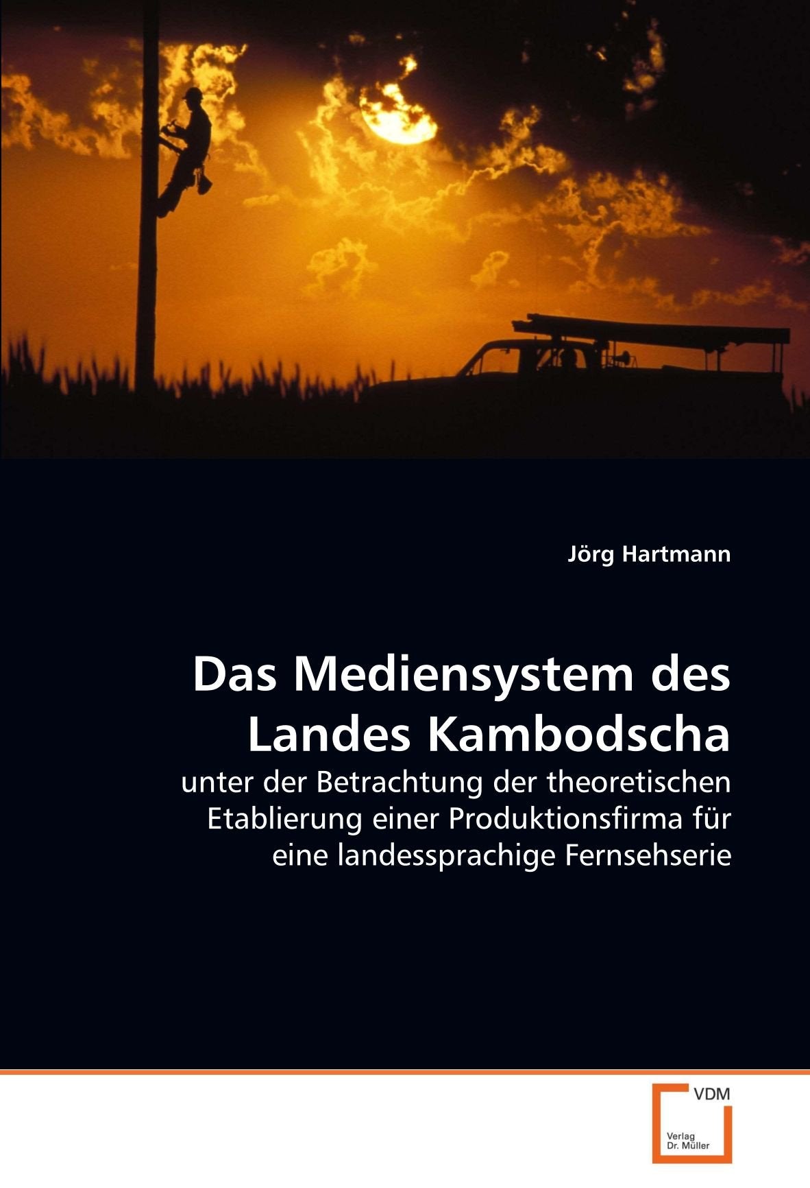 Das Mediensystem des Landes Kambodscha: unter der Betrachtung der theoretischen Etablierung einer Produktionsfirma für eine landessprachige Fernsehserie Law