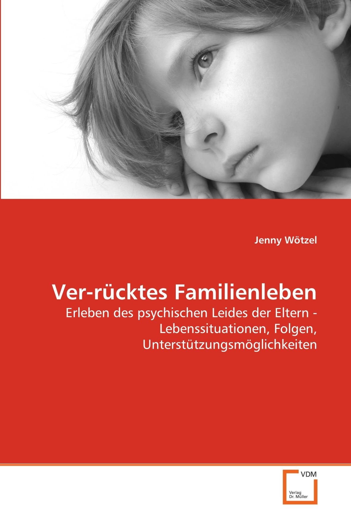 Ver-rücktes Familienleben: Erleben des psychischen Leides der Eltern - Lebenssituationen, Folgen, Unterstützungsmöglichkeiten Learning & Reference